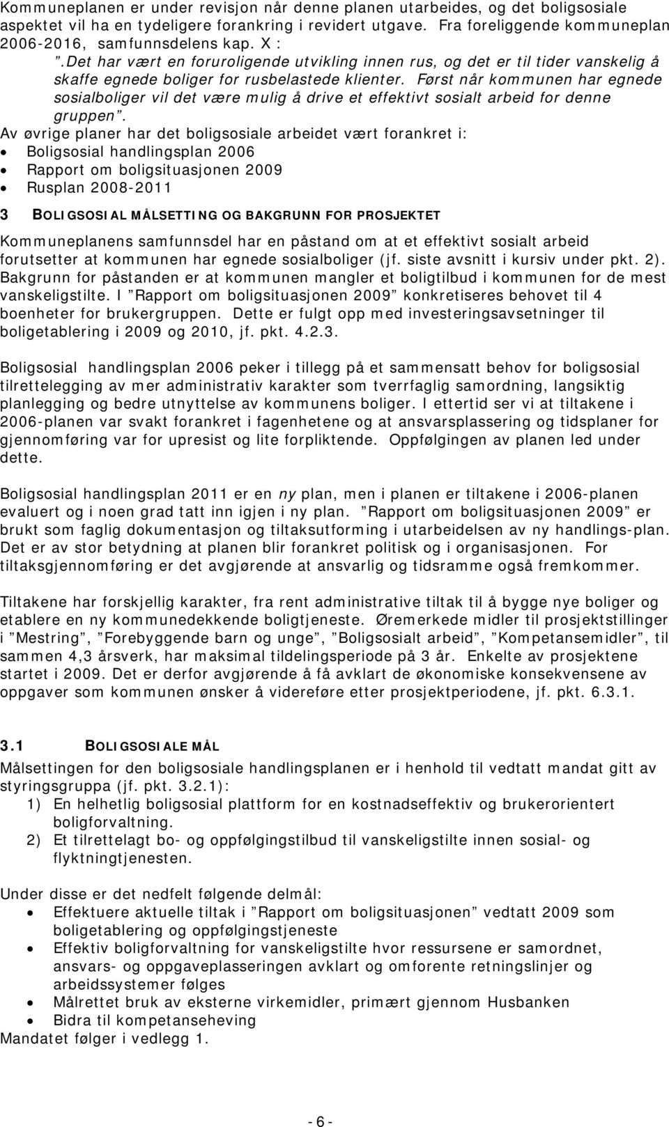 Først når kommunen har egnede sosialboliger vil det være mulig å drive et effektivt sosialt arbeid for denne gruppen.