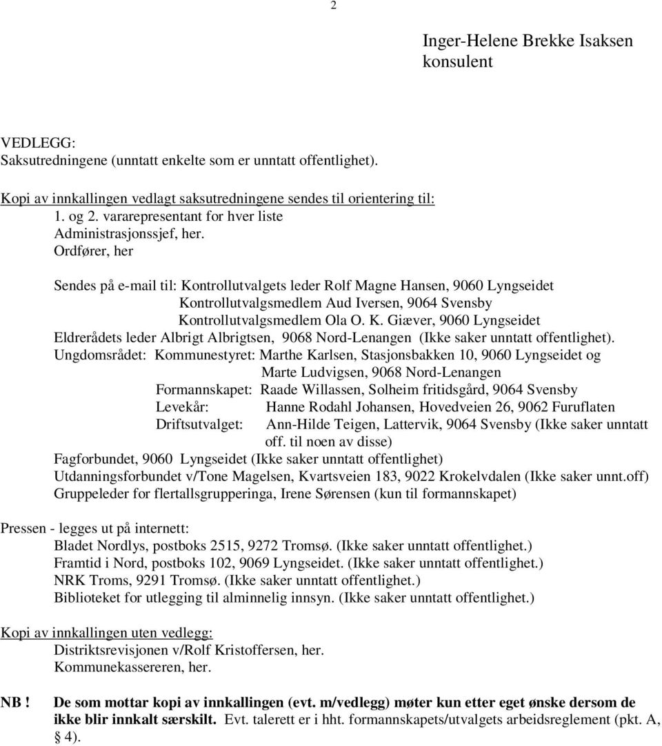 Ordfører, her Sendes på e-mail til: Kontrollutvalgets leder Rolf Magne Hansen, 9060 Lyngseidet Kontrollutvalgsmedlem Aud Iversen, 9064 Svensby Kontrollutvalgsmedlem Ola O. K. Giæver, 9060 Lyngseidet Eldrerådets leder Albrigt Albrigtsen, 9068 Nord-Lenangen (Ikke saker unntatt offentlighet).