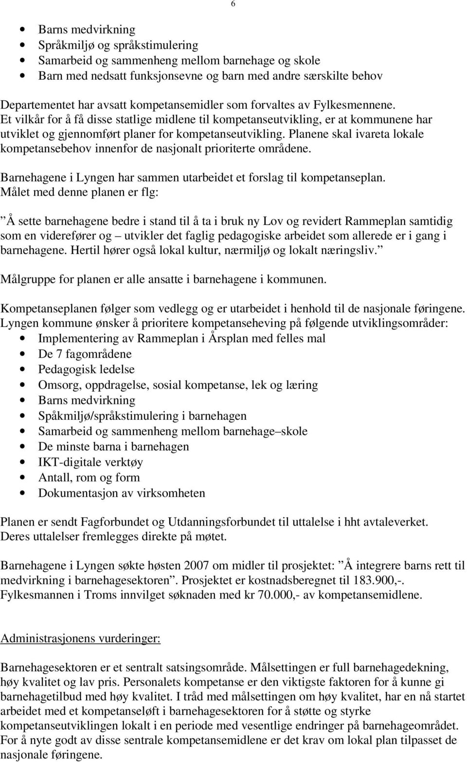 Planene skal ivareta lokale kompetansebehov innenfor de nasjonalt prioriterte områdene. Barnehagene i Lyngen har sammen utarbeidet et forslag til kompetanseplan.