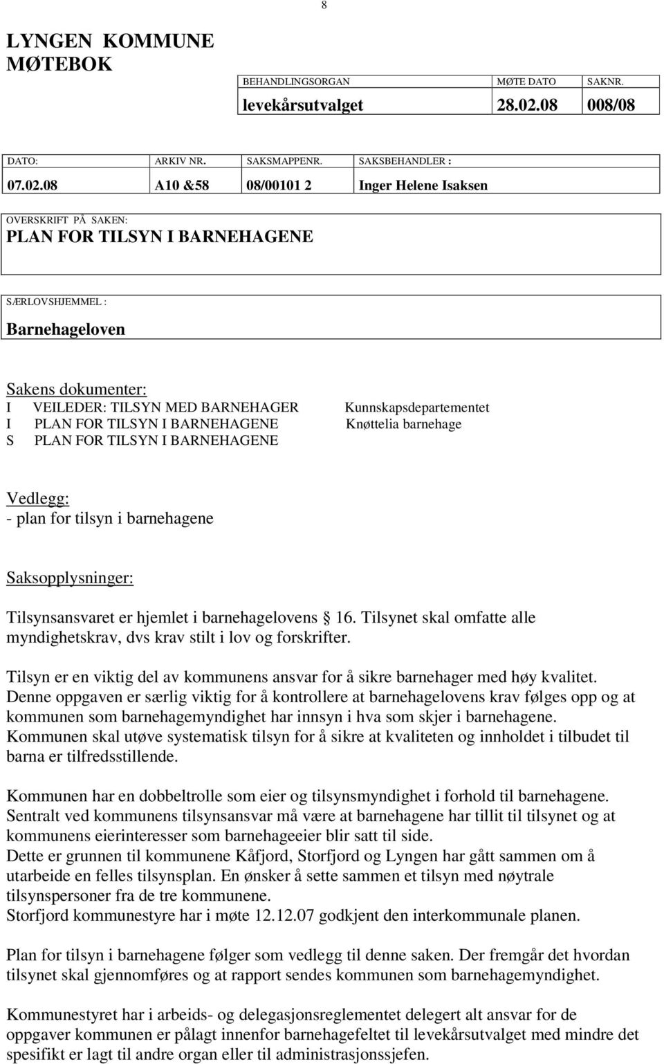 08 A10 &58 08/00101 2 Inger Helene Isaksen OVERSKRIFT PÅ SAKEN: PLAN FOR TILSYN I BARNEHAGENE SÆRLOVSHJEMMEL : Barnehageloven Sakens dokumenter: I VEILEDER: TILSYN MED BARNEHAGER