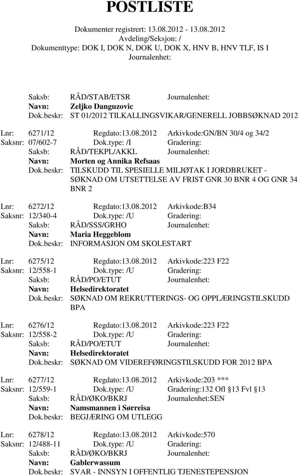 beskr: TILSKUDD TIL SPESIELLE MILJØTAK I JORDBRUKET - SØKNAD OM UTSETTELSE AV FRIST GNR 30 BNR 4 OG GNR 34 BNR 2 Lnr: 6272/12 Regdato:13.08.2012 Arkivkode:B34 Saksnr: 12/340-4 Dok.