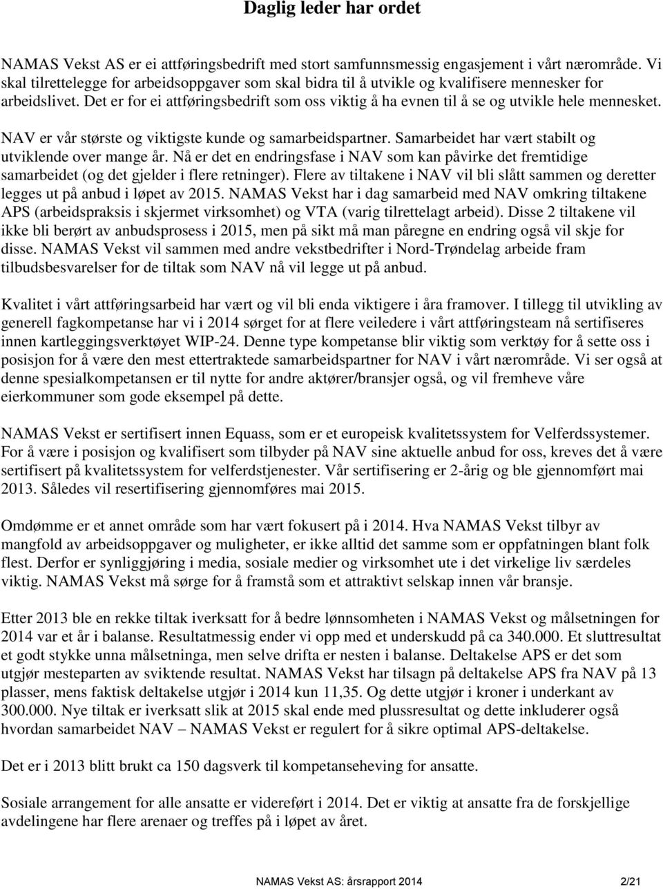 Det er for ei attføringsbedrift som oss viktig å ha evnen til å se og utvikle hele mennesket. NAV er vår største og viktigste kunde og samarbeidspartner.