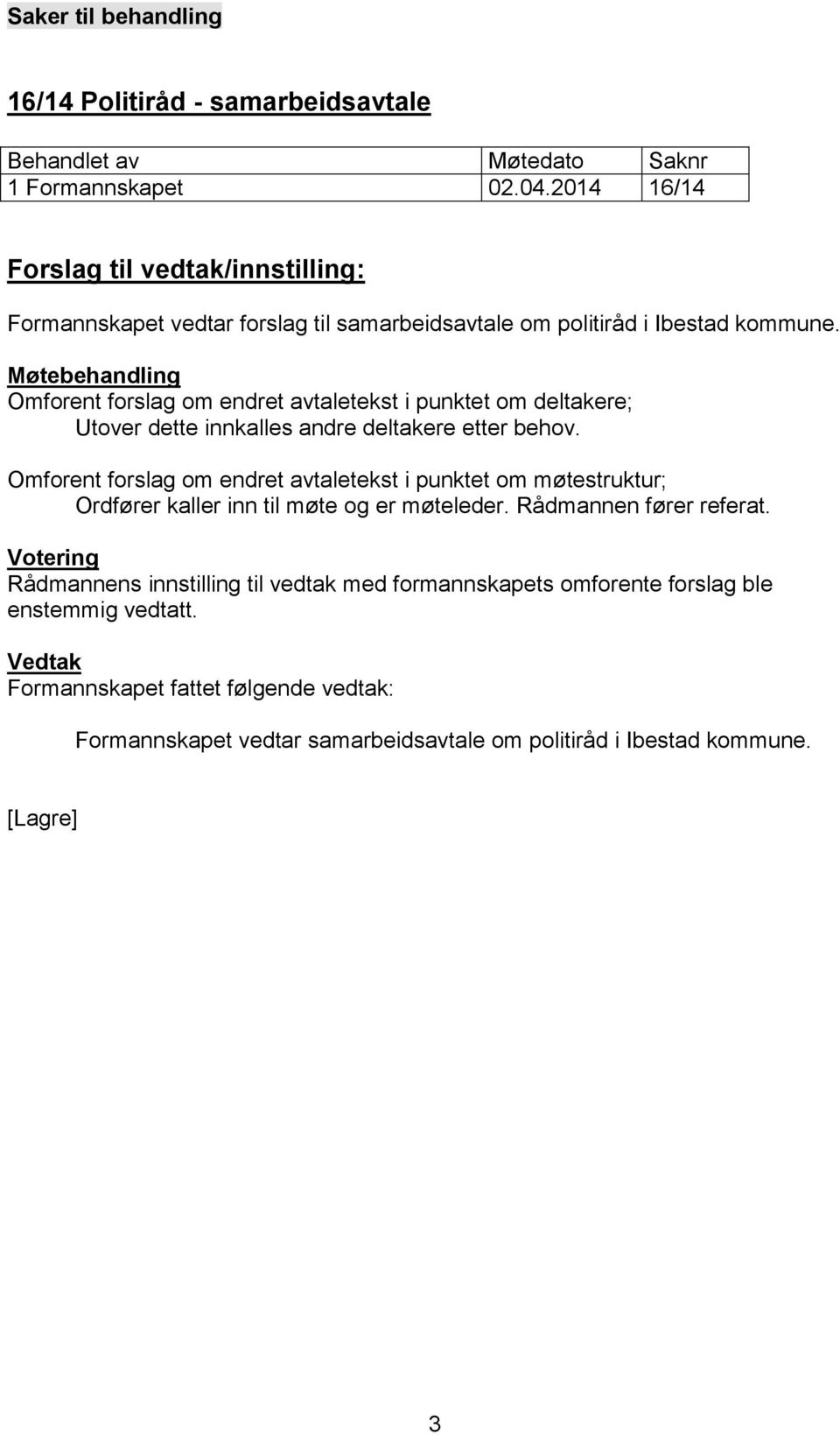 Møtebehandling Omforent forslag om endret avtaletekst i punktet om deltakere; Utover dette innkalles andre deltakere etter behov.