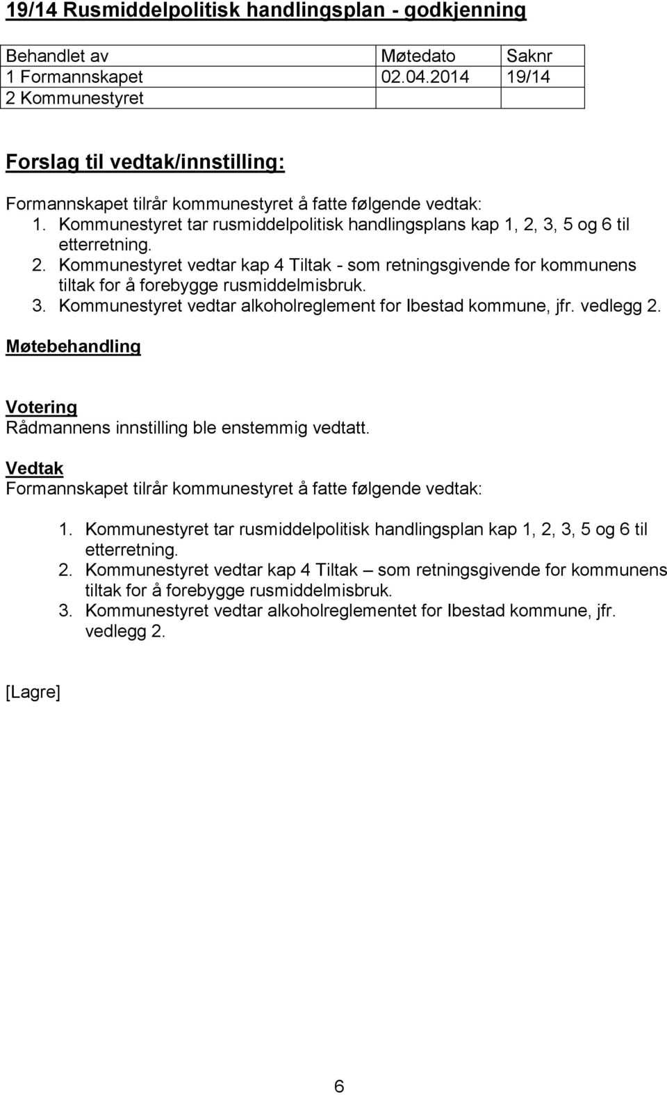 Kommunestyret tar rusmiddelpolitisk handlingsplans kap 1, 2, 3, 5 og 6 til etterretning. 2. Kommunestyret vedtar kap 4 Tiltak - som retningsgivende for kommunens tiltak for å forebygge rusmiddelmisbruk.