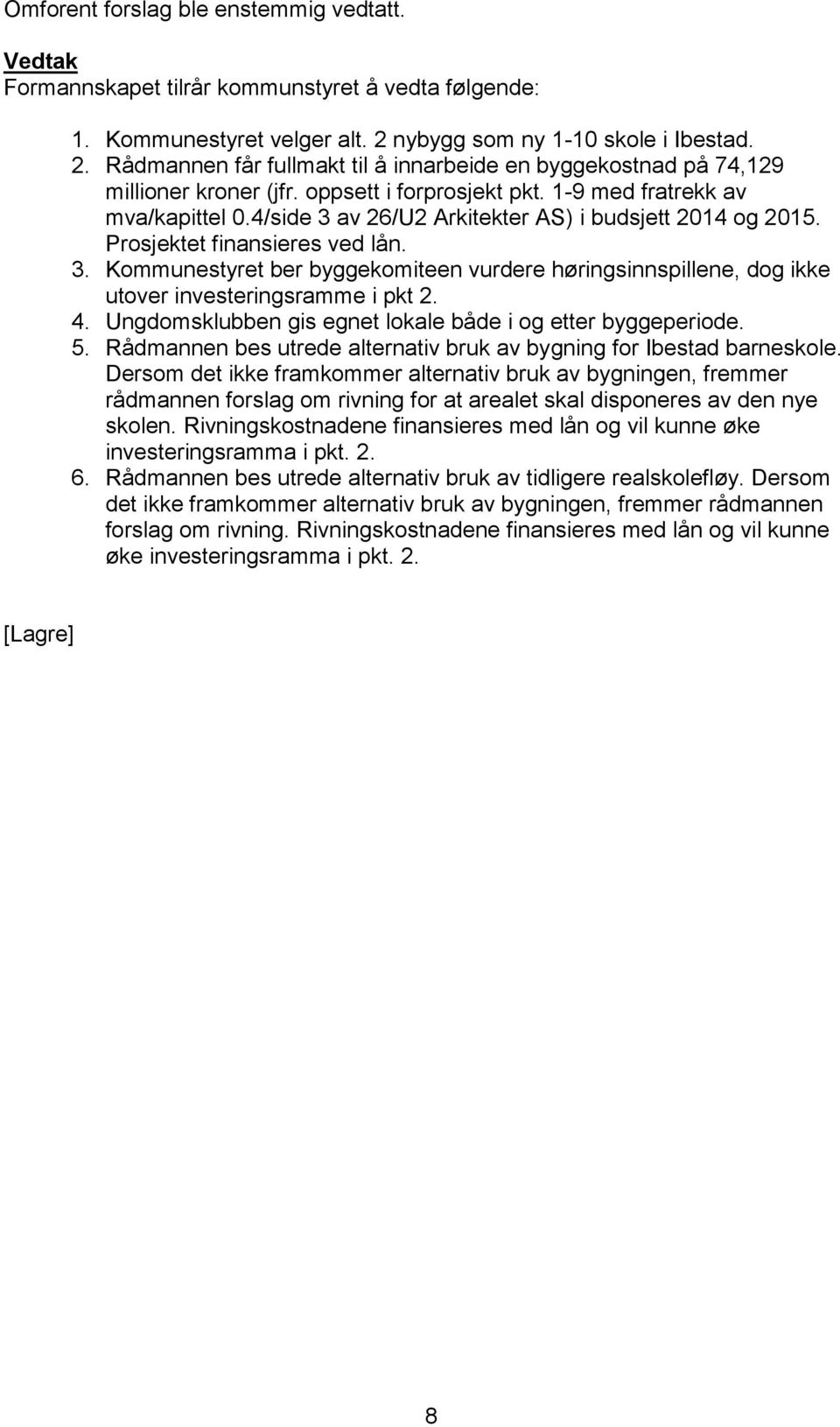 4/side 3 av 26/U2 Arkitekter AS) i budsjett 2014 og 2015. Prosjektet finansieres ved lån. 3. Kommunestyret ber byggekomiteen vurdere høringsinnspillene, dog ikke utover investeringsramme i pkt 2. 4.