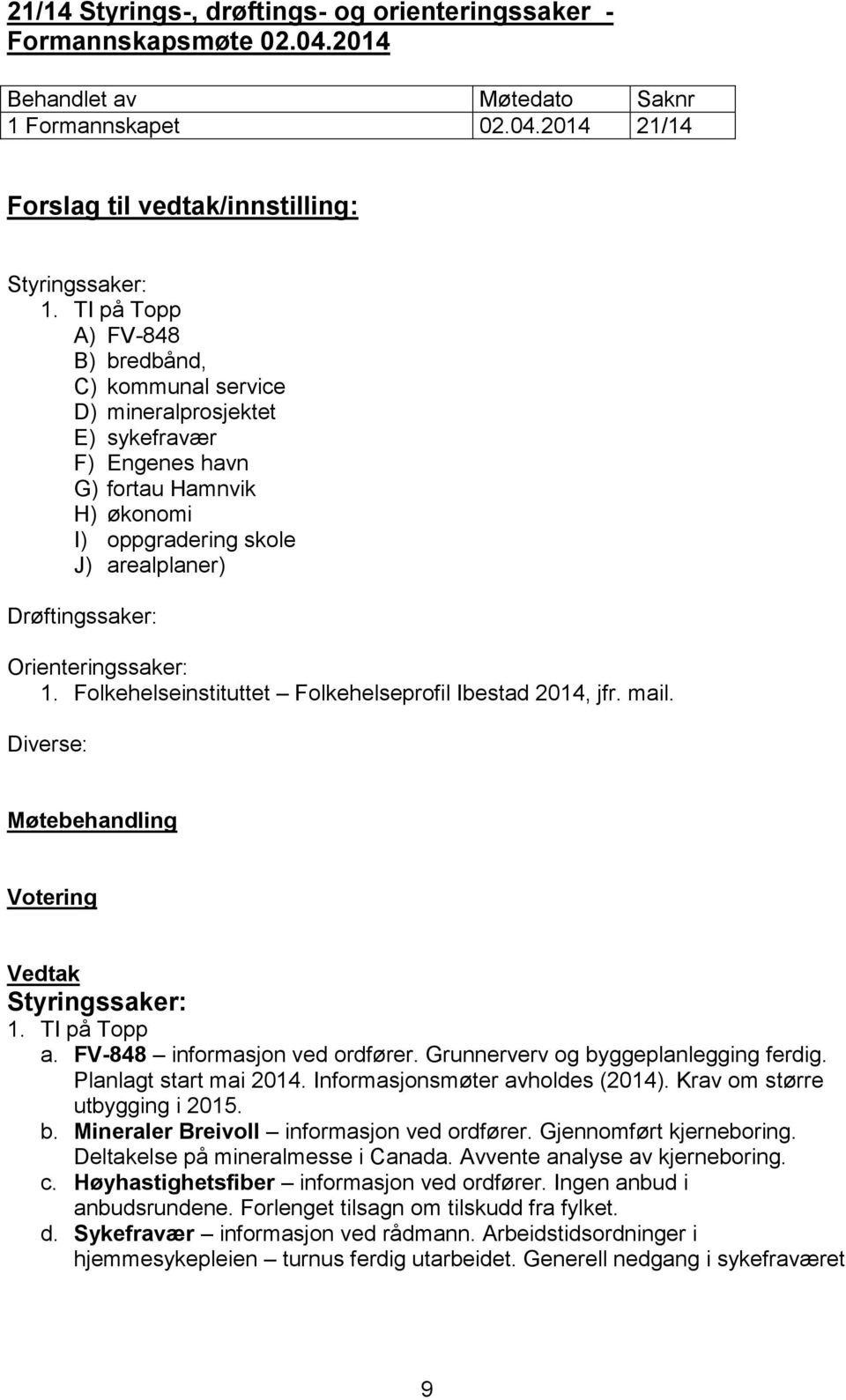 Orienteringssaker: 1. Folkehelseinstituttet Folkehelseprofil Ibestad 2014, jfr. mail. Diverse: Møtebehandling Votering Vedtak Styringssaker: 1. TI på Topp a. FV-848 informasjon ved ordfører.