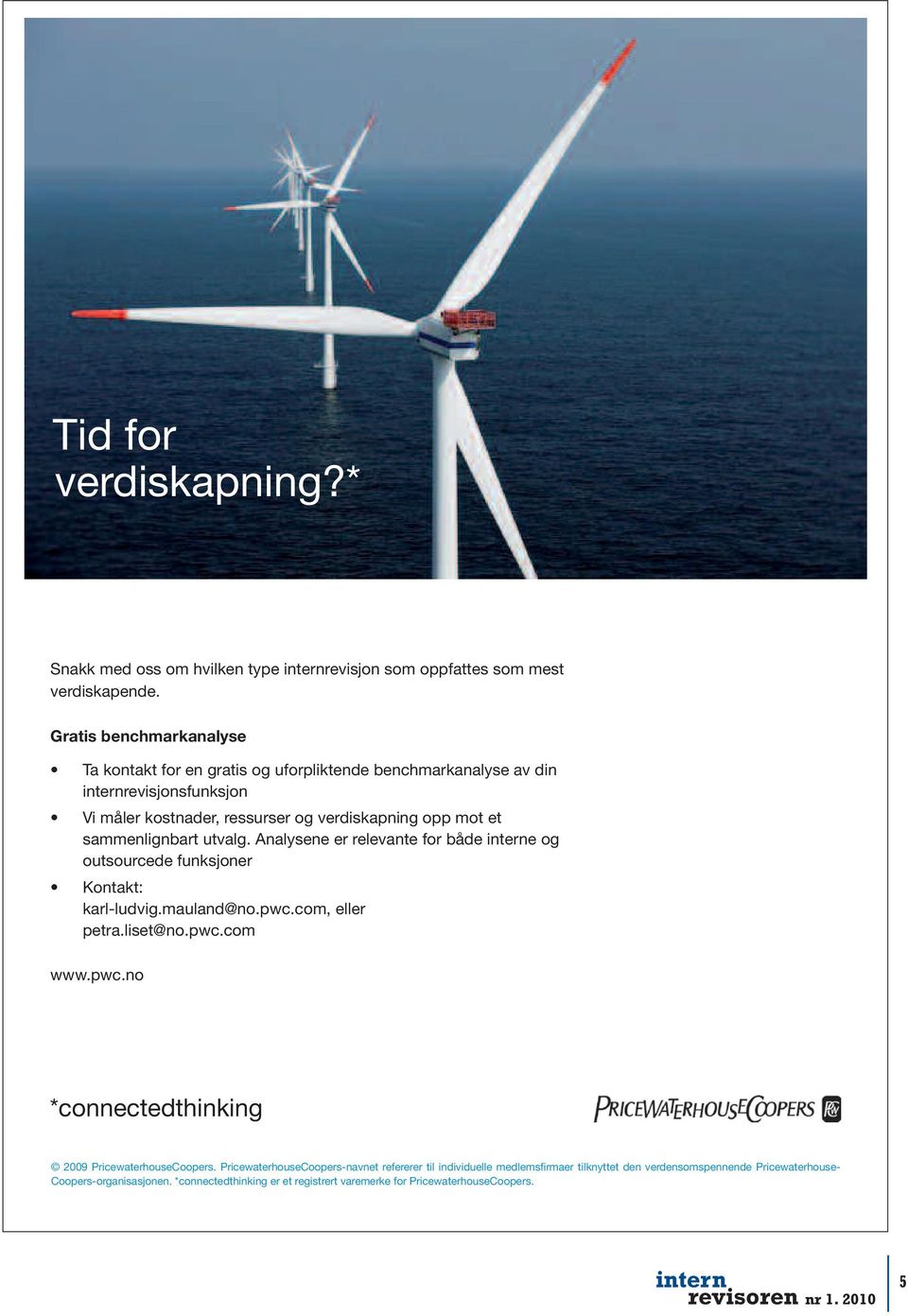 sammenlignbart utvalg. Analysene er relevante for både interne og outsourcede funksjoner Kontakt: karl-ludvig.mauland@no.pwc.com, eller petra.liset@no.pwc.com www.pwc.no *connectedthinking 2009 PricewaterhouseCoopers.