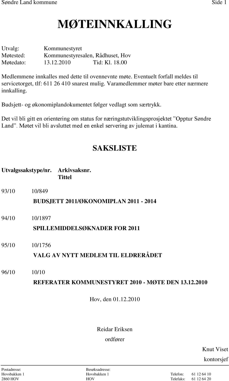 Det vil bli gitt en orientering om status for næringstutviklingsprosjektet Opptur Søndre Land. Møtet vil bli avsluttet med en enkel servering av julemat i kantina. SAKSLISTE Utvalgssakstype/nr.