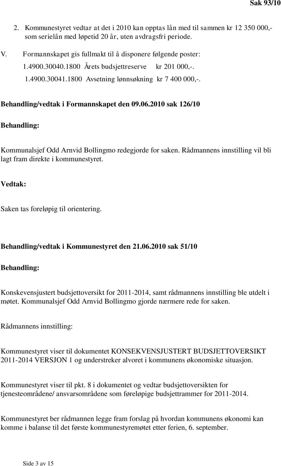 Behandling/vedtak i Formannskapet den 09.06.2010 sak 126/10 Kommunalsjef Odd Arnvid Bollingmo redegjorde for saken. Rådmannens innstilling vil bli lagt fram direkte i kommunestyret.