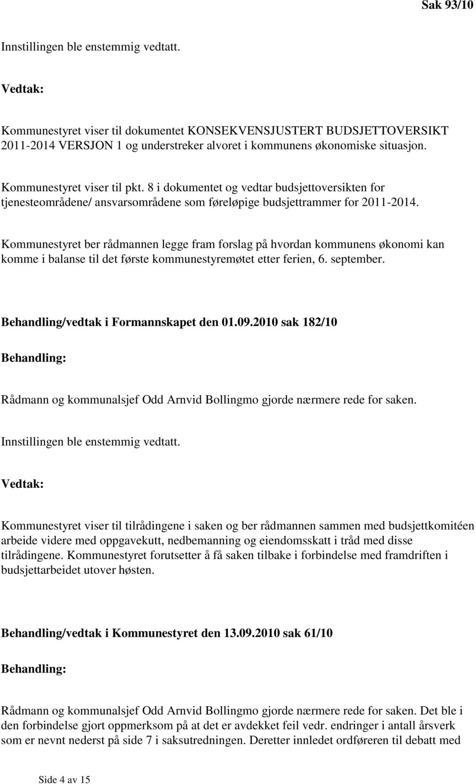 Kommunestyret ber rådmannen legge fram forslag på hvordan kommunens økonomi kan komme i balanse til det første kommunestyremøtet etter ferien, 6. september. Behandling/vedtak i Formannskapet den 01.