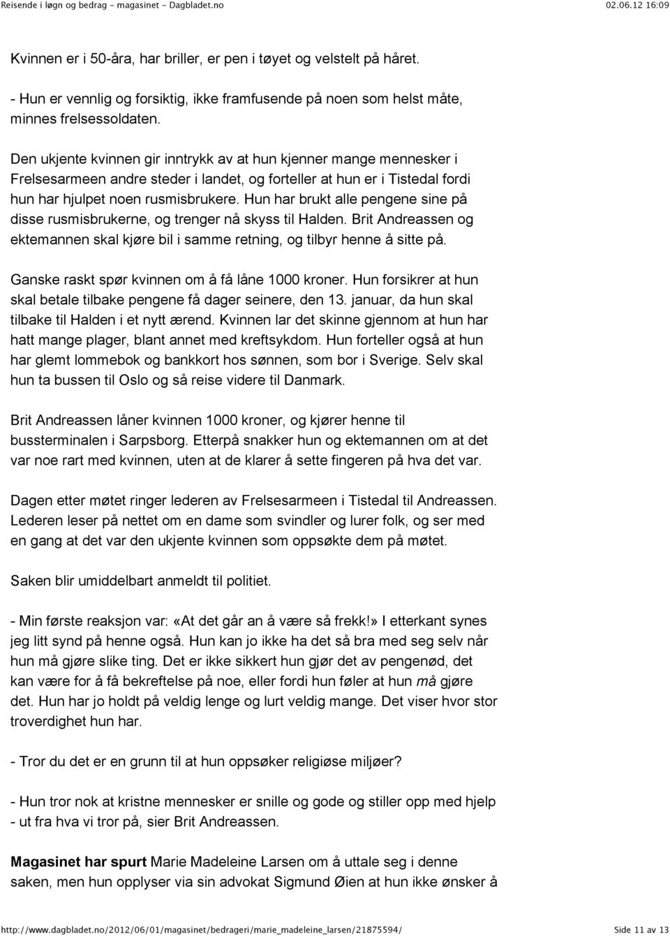 Hun har brukt alle pengene sine på disse rusmisbrukerne, og trenger nå skyss til Halden. Brit Andreassen og ektemannen skal kjøre bil i samme retning, og tilbyr henne å sitte på.