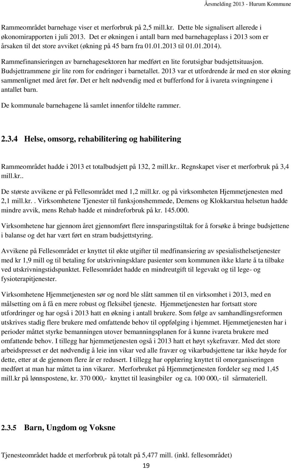 Rammefinansieringen av barnehagesektoren har medført en lite forutsigbar budsjettsituasjon. Budsjettrammene gir lite rom for endringer i barnetallet.