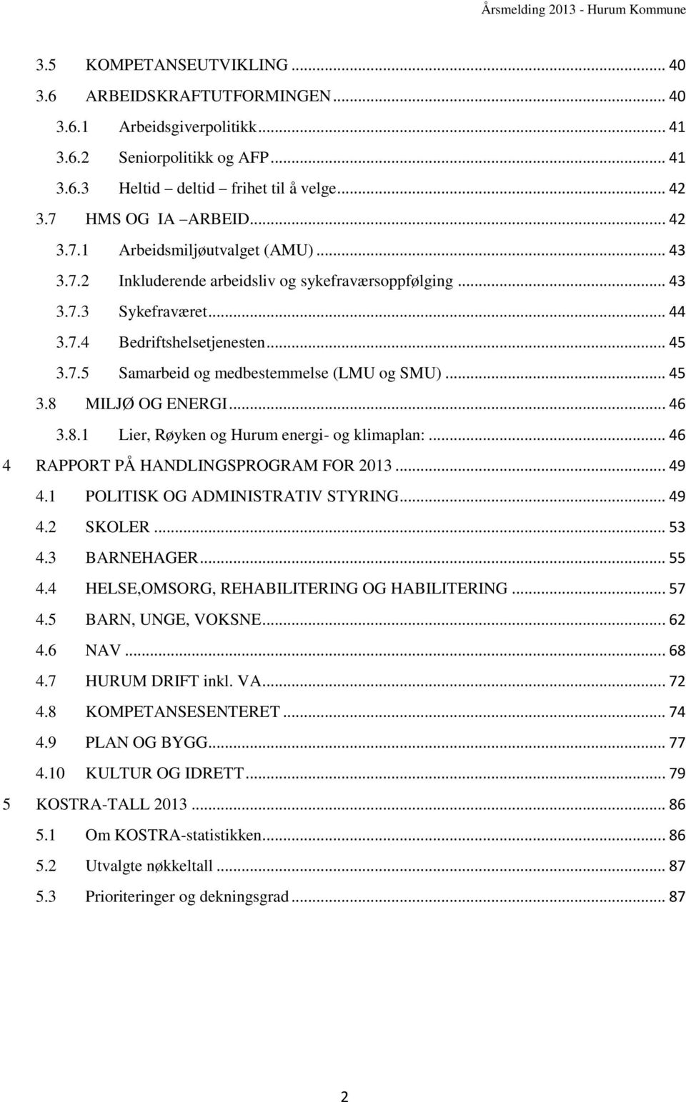 .. 45 3.8 MILJØ OG ENERGI... 46 3.8.1 Lier, Røyken og Hurum energi- og klimaplan:... 46 4 RAPPORT PÅ HANDLINGSPROGRAM FOR 2013... 49 4.1 POLITISK OG ADMINISTRATIV STYRING... 49 4.2 SKOLER... 53 4.