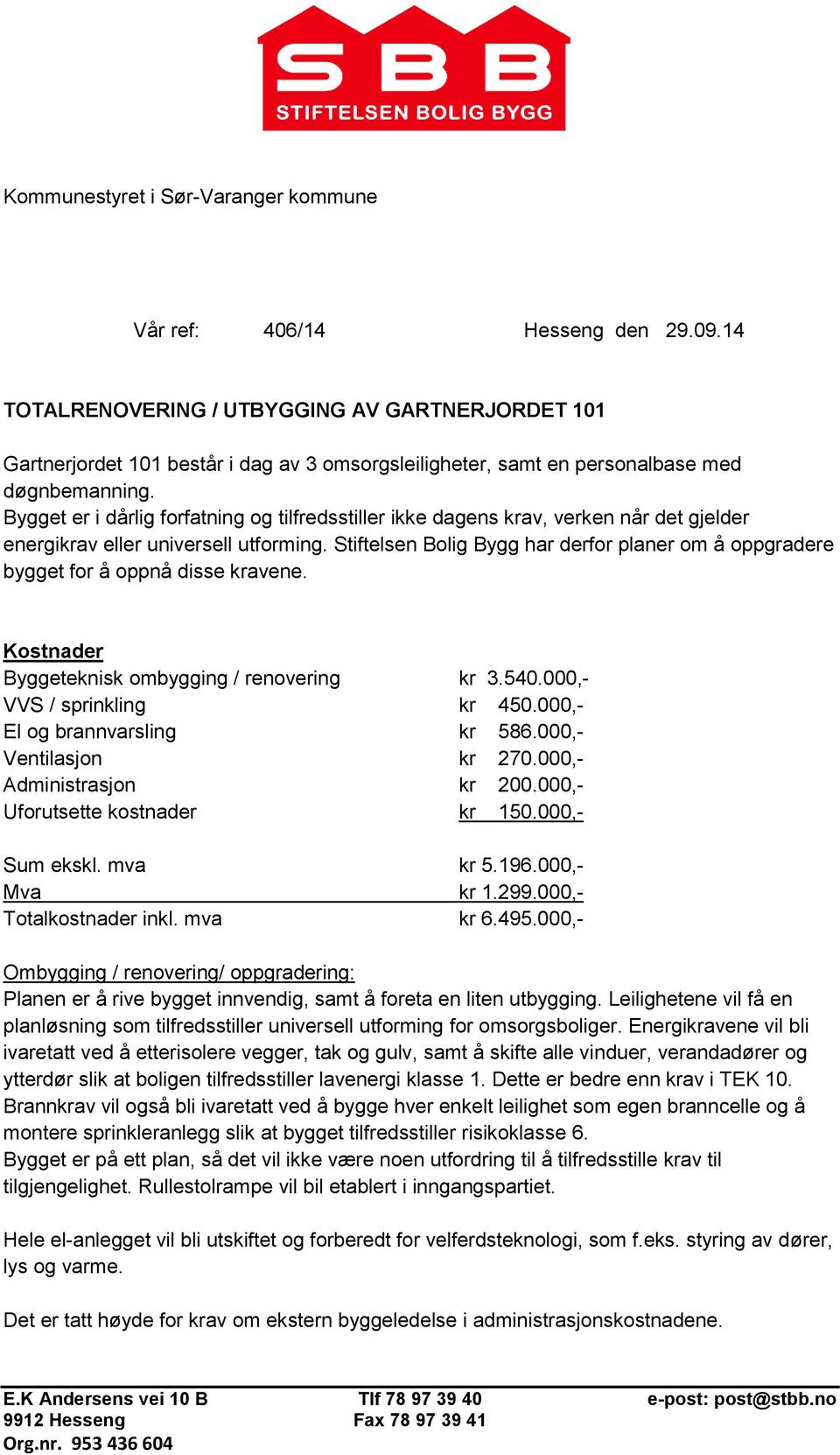 Bygget er i dårlig forfatning og tilfredsstiller ikke dagens krav, verken når det gjelder energikrav eller universell utforming.