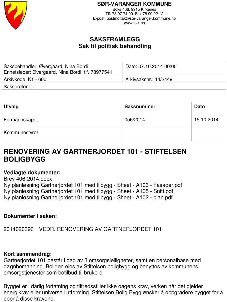 : 14/2449 Saksordfører: Utvalg Saksnummer Dato Formannskapet 056/2014 15.10.2014 Kommunestyret RENOVERING AV GARTNERJORDET 101 - STIFTELSEN BOLIGBYGG Vedlagte dokumenter: Brev 406-2014.