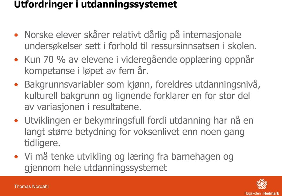 Bakgrunnsvariabler som kjønn, foreldres utdanningsnivå, kulturell bakgrunn og lignende forklarer en for stor del av variasjonen i resultatene.