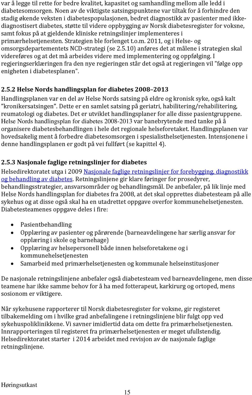 oppbygging av Norsk diabetesregister for voksne, samt fokus på at gjeldende kliniske retningslinjer implementeres i primærhelsetjenesten. Strategien ble forlenget t.o.m. 2011, og i Helse- og omsorgsdepartementets NCD-strategi (se 2.