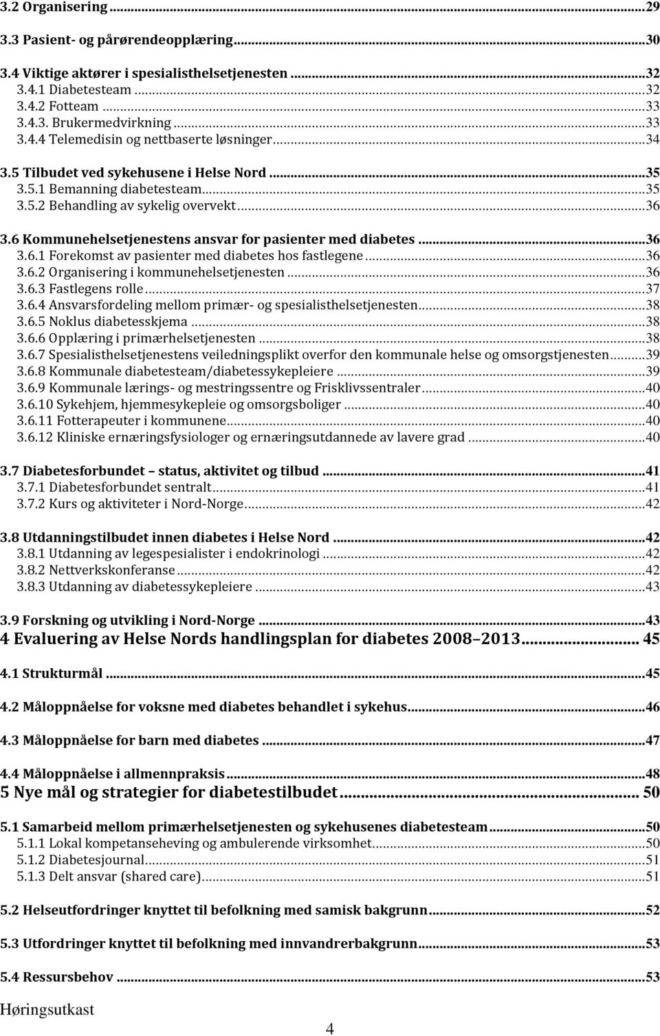 .. 36 3.6.2 Organisering i kommunehelsetjenesten... 36 3.6.3 Fastlegens rolle... 37 3.6.4 Ansvarsfordeling mellom primær- og spesialisthelsetjenesten... 38 3.6.5 Noklus diabetesskjema... 38 3.6.6 Opplæring i primærhelsetjenesten.