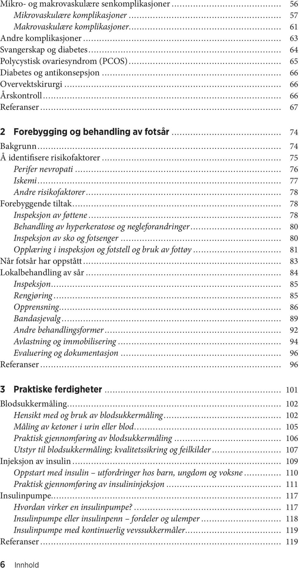 .. 74 Å identifisere risikofaktorer... 75 Perifer nevropati... 76 Iskemi... 77 Andre risikofaktorer... 78 Forebyggende tiltak... 78 Inspeksjon av føttene.