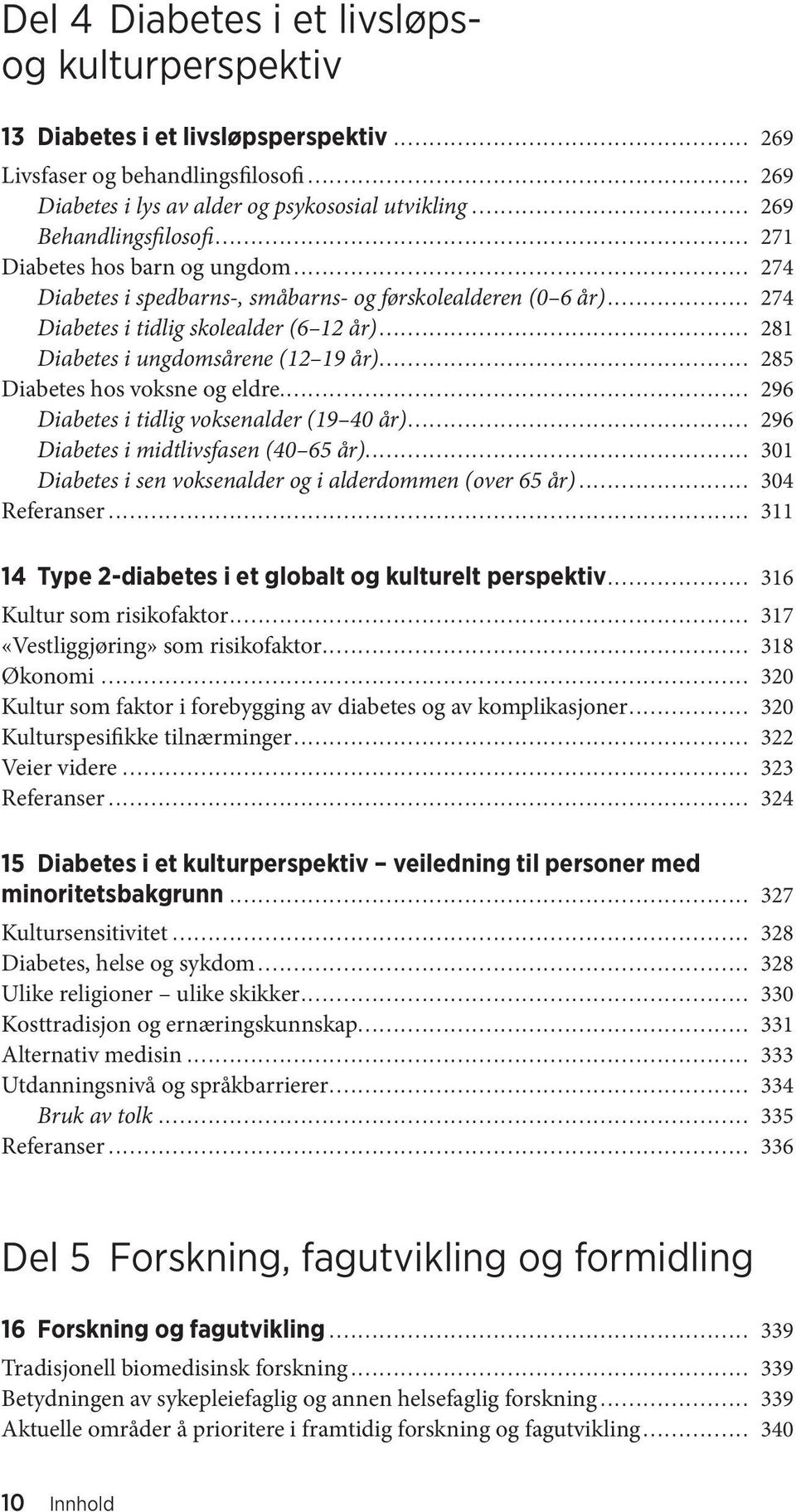 .. 281 Diabetes i ungdomsårene (12 19 år)... 285 Diabetes hos voksne og eldre... 296 Diabetes i tidlig voksenalder (19 40 år)... 296 Diabetes i midtlivsfasen (40 65 år).