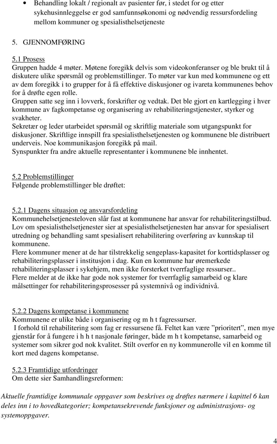 To møter var kun med kommunene og ett av dem foregikk i to grupper for å få effektive diskusjoner og ivareta kommunenes behov for å drøfte egen rolle.