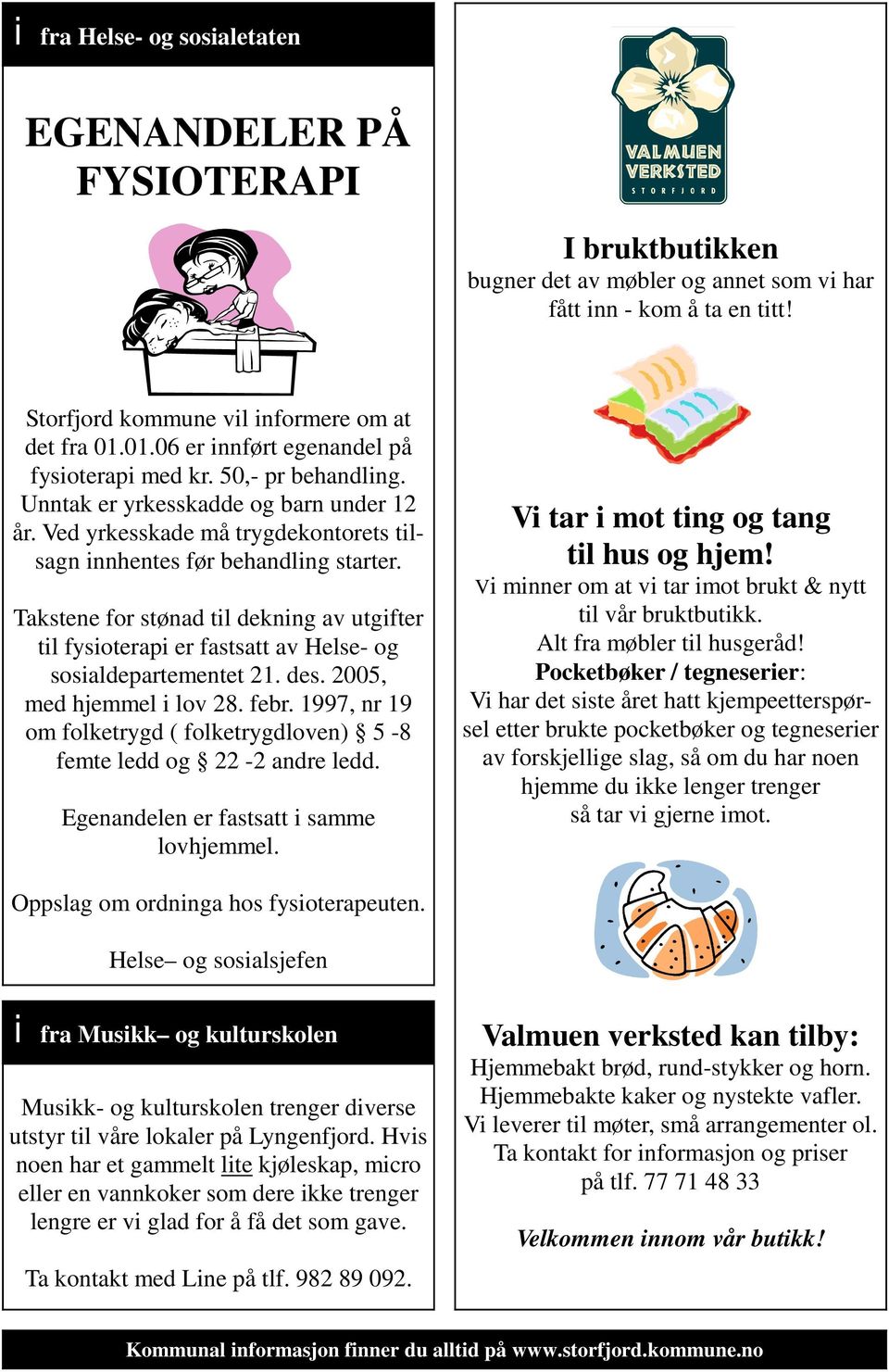 Takstene for stønad til dekning av utgifter til fysioterapi er fastsatt av Helse- og sosialdepartementet 21. des. 2005, med hjemmel i lov 28. febr.