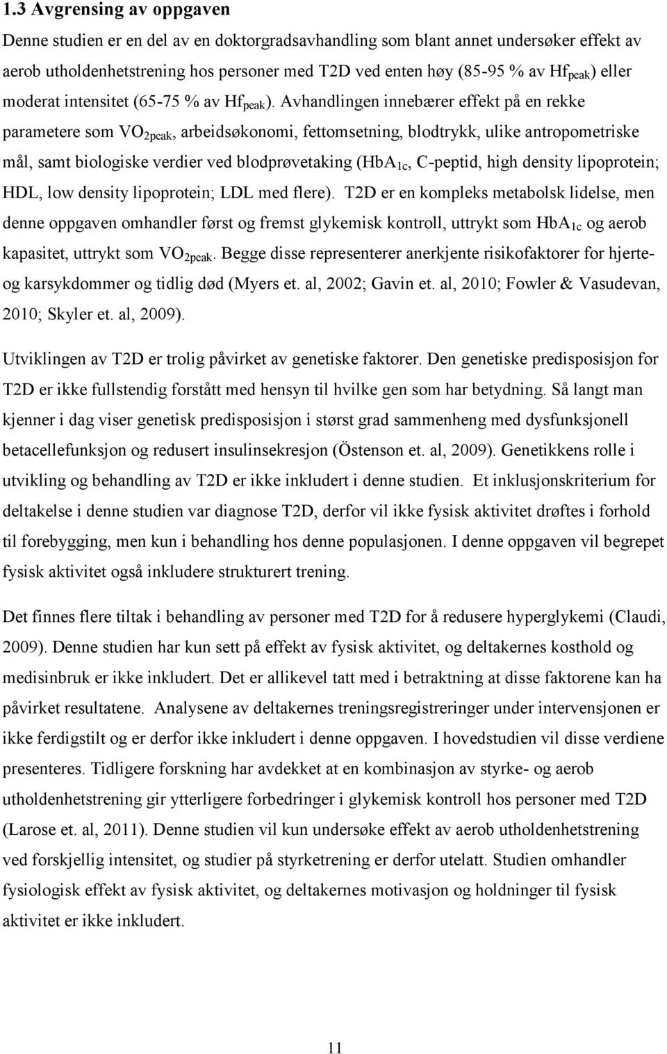 Avhandlingen innebærer effekt på en rekke parametere som VO 2peak, arbeidsøkonomi, fettomsetning, blodtrykk, ulike antropometriske mål, samt biologiske verdier ved blodprøvetaking (HbA 1c, C-peptid,