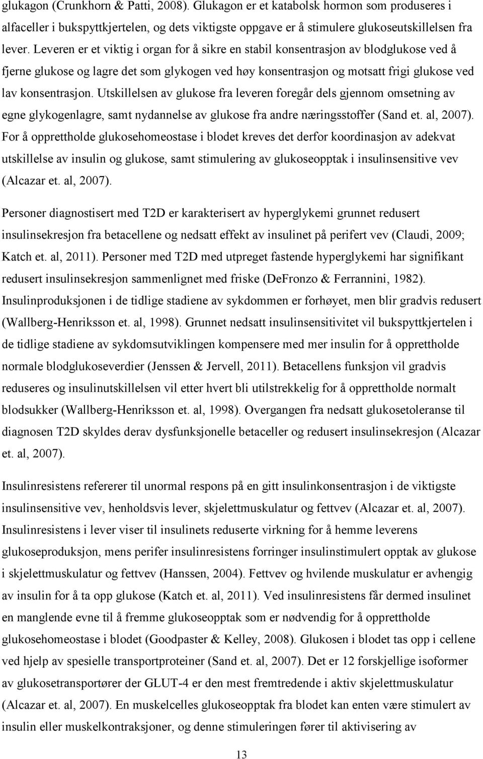 Utskillelsen av glukose fra leveren foregår dels gjennom omsetning av egne glykogenlagre, samt nydannelse av glukose fra andre næringsstoffer (Sand et. al, 2007).