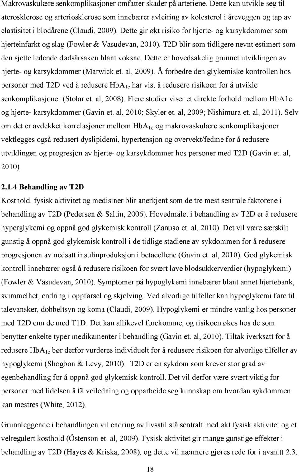 Dette gir økt risiko for hjerte- og karsykdommer som hjerteinfarkt og slag (Fowler & Vasudevan, 2010). T2D blir som tidligere nevnt estimert som den sjette ledende dødsårsaken blant voksne.