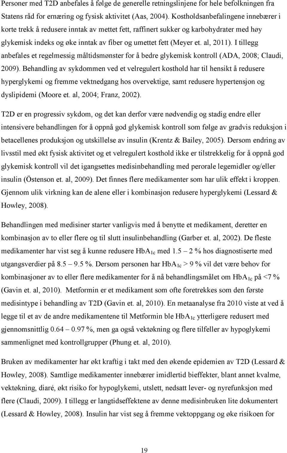 I tillegg anbefales et regelmessig måltidsmønster for å bedre glykemisk kontroll (ADA, 2008; Claudi, 2009).