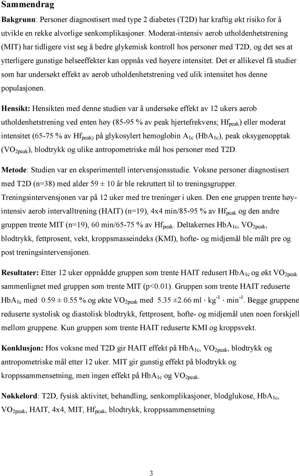 intensitet. Det er allikevel få studier som har undersøkt effekt av aerob utholdenhetstrening ved ulik intensitet hos denne populasjonen.