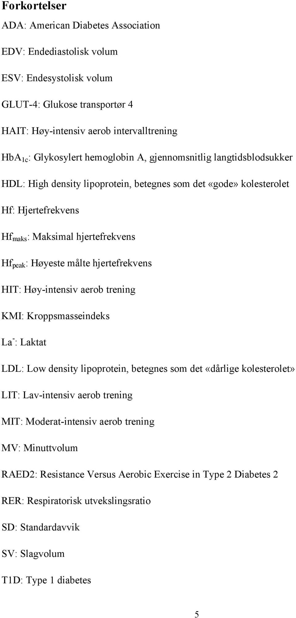 hjertefrekvens HIT: Høy-intensiv aerob trening KMI: Kroppsmasseindeks La - : Laktat LDL: Low density lipoprotein, betegnes som det «dårlige kolesterolet» LIT: Lav-intensiv aerob trening MIT: