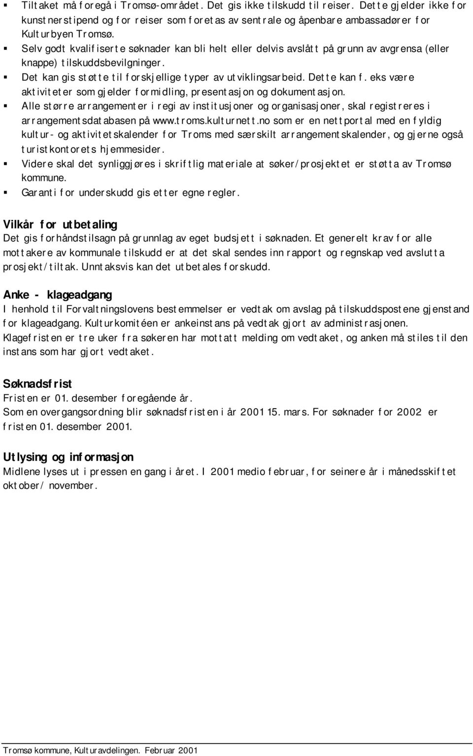 eks være aktiviteter som gjelder formidling, presentasjon og dokumentasjon. Alle større arrangementer i regi av institusjoner og organisasjoner, skal registreres i arrangementsdatabasen på www.troms.