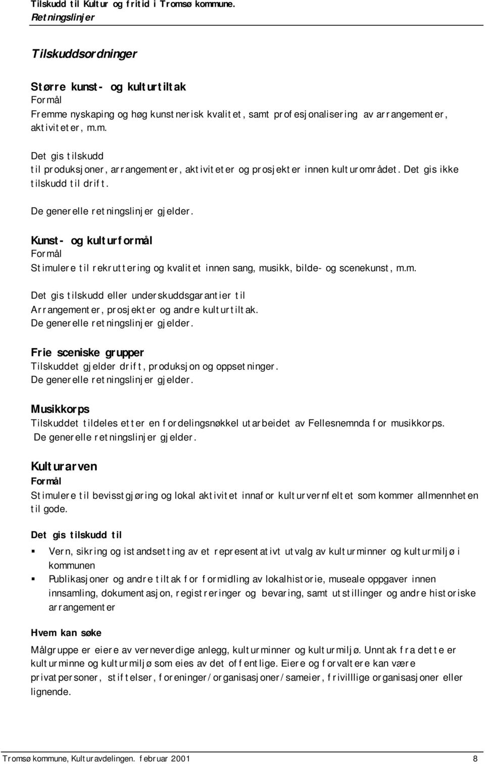 Det gis ikke tilskudd til drift. De generelle retningslinjer gjelder. Kunst- og kulturformål Formål Stimulere til rekruttering og kvalitet innen sang, musikk, bilde- og scenekunst, m.m. Det gis tilskudd eller underskuddsgarantier til Arrangementer, prosjekter og andre kulturtiltak.