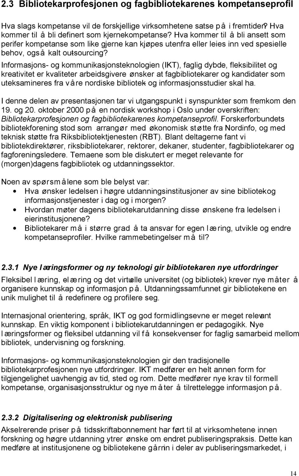 Informasjons- og kommunikasjonsteknologien (IKT), faglig dybde, fleksibilitet og kreativitet er kvaliteter arbeidsgivere ønsker at fagbibliotekarer og kandidater som uteksamineres fra våre nordiske