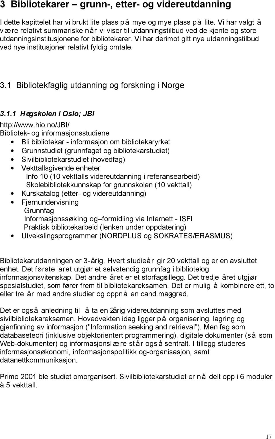 Vi har derimot gitt nye utdanningstilbud ved nye institusjoner relativt fyldig omtale. 3.1 Bibliotekfaglig utdanning og forskning i Norge 3.1.1 Høgskolen i Oslo; JBI http://www.hio.