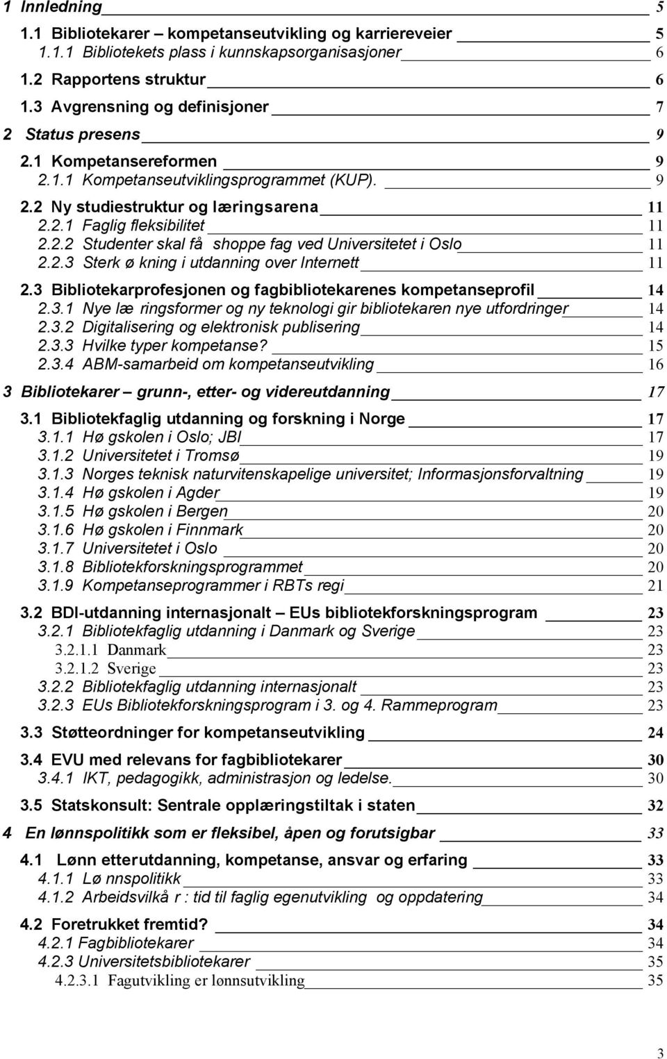 2.3 Sterk ø kning i utdanning over Internett 11 2.3 Bibliotekarprofesjonen og fagbibliotekarenes kompetanseprofil 14 2.3.1 Nye læ ringsformer og ny teknologi gir bibliotekaren nye utfordringer 14 2.3.2 Digitalisering og elektronisk publisering 14 2.