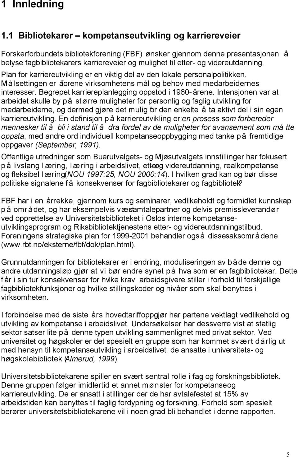 videreutdanning. Plan for karriereutvikling er en viktig del av den lokale personalpolitikken. Målsettingen er åforene virksomhetens mål og behov med medarbeidernes interesser.