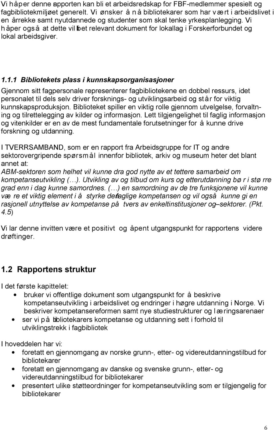 Vi håper også at dette vil bli et relevant dokument for lokallag i Forskerforbundet og lokal arbeidsgiver. 1.