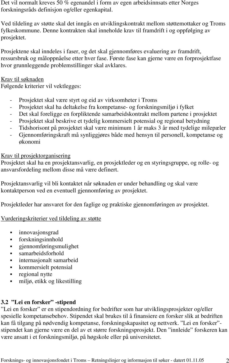 Prosjektene skal inndeles i faser, og det skal gjennomføres evaluering av framdrift, ressursbruk og måloppnåelse etter hver fase.