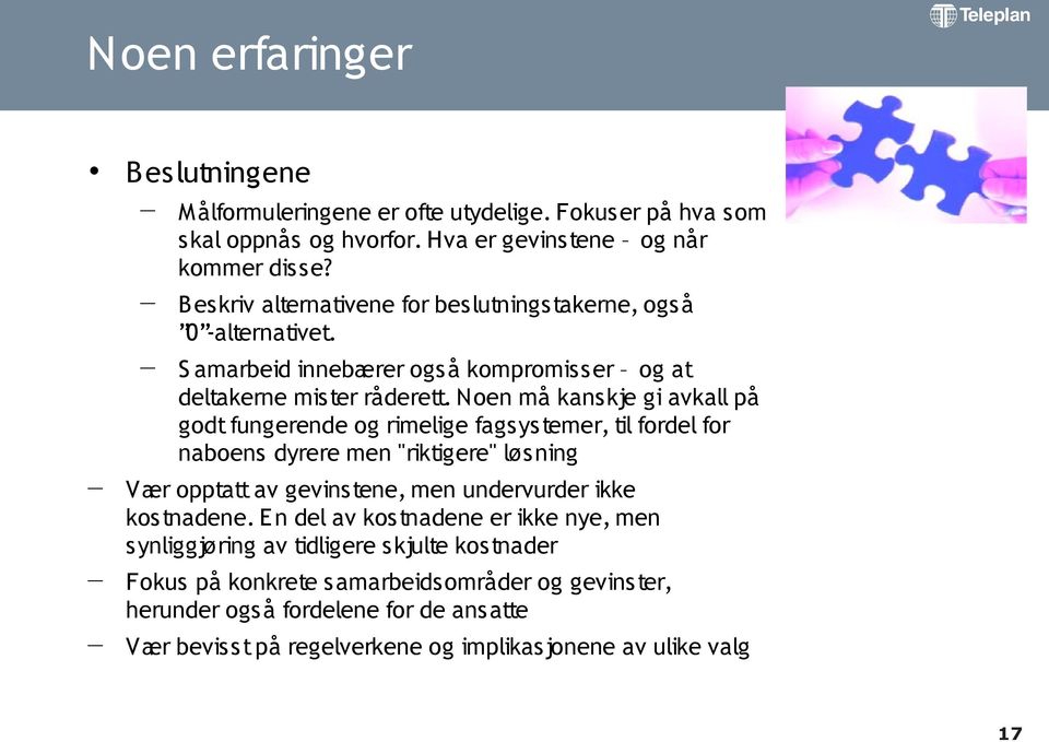 Noen må kanskje gi avkall på godt fungerende og rimelige fagsystemer, til fordel for naboens dyrere men "riktigere" løs ning Vær opptatt av gevinstene, men undervurder ikke kostnadene.