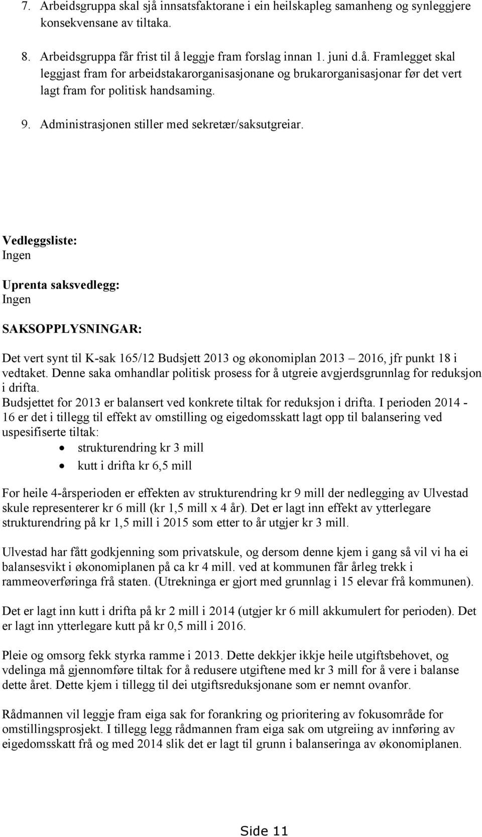 Vedleggsliste: Ingen Uprenta saksvedlegg: Ingen SAKSOPPLYSNINGAR: Det vert synt til K-sak 165/12 Budsjett 2013 og økonomiplan 2013 2016, jfr punkt 18 i vedtaket.