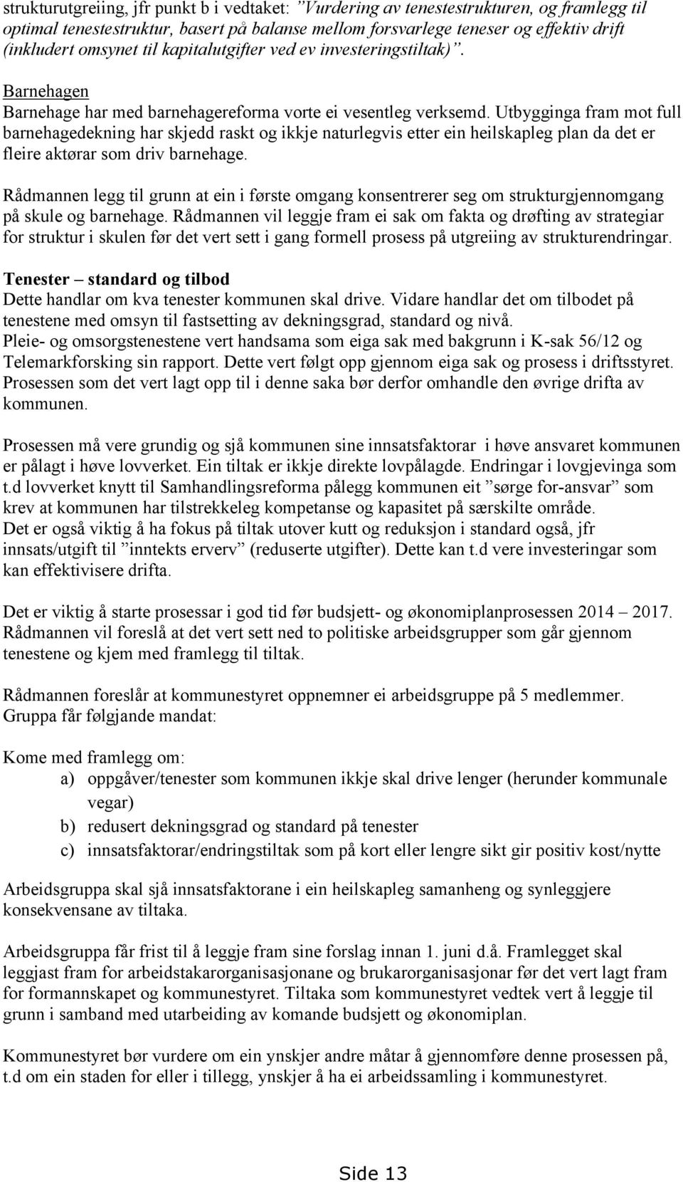 Utbygginga fram mot full barnehagedekning har skjedd raskt og ikkje naturlegvis etter ein heilskapleg plan da det er fleire aktørar som driv barnehage.