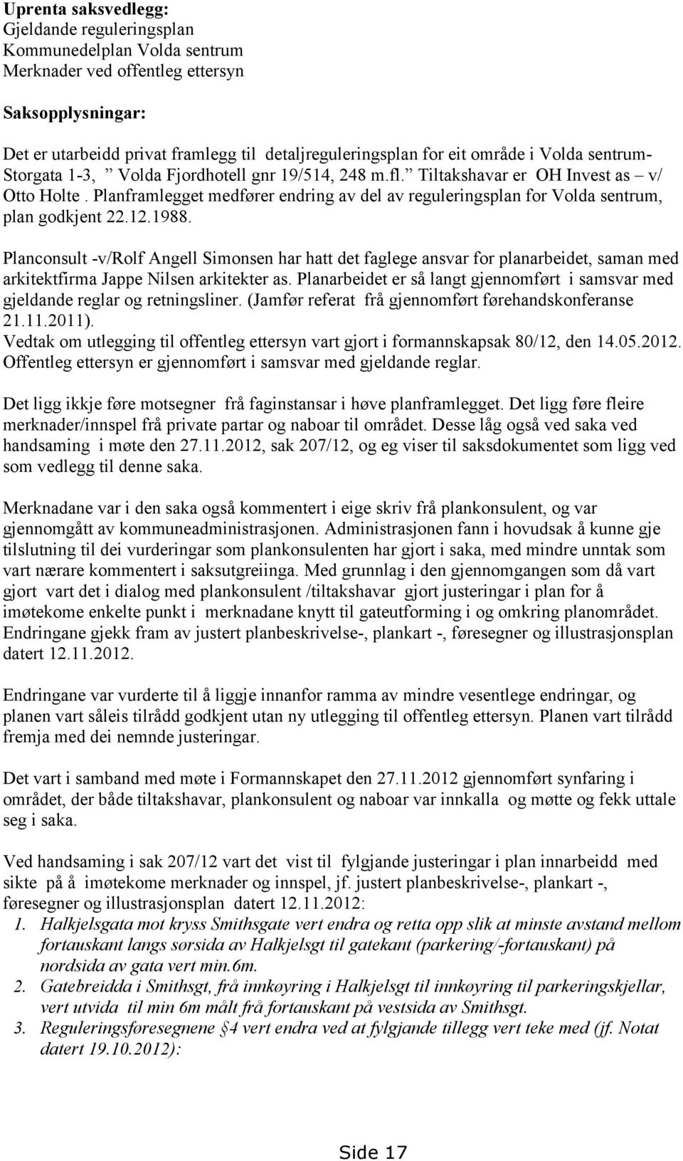 Planframlegget medfører endring av del av reguleringsplan for Volda sentrum, plan godkjent 22.12.1988.