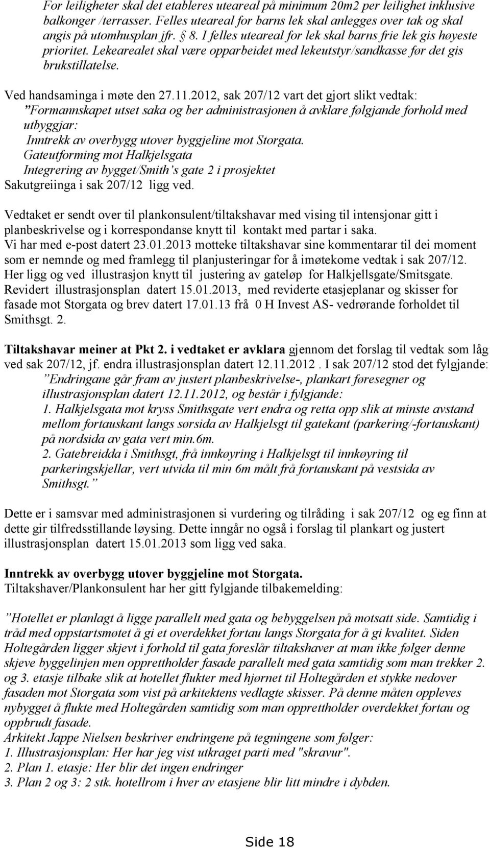 2012, sak 207/12 vart det gjort slikt vedtak: Formannskapet utset saka og ber administrasjonen å avklare følgjande forhold med utbyggjar: Inntrekk av overbygg utover byggjeline mot Storgata.