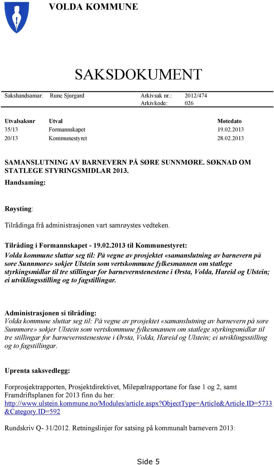 2013 til Kommunestyret: Volda kommune sluttar seg til: På vegne av prosjektet «samanslutning av barnevern på søre Sunnmøre» søkjer Ulstein som vertskommune fylkesmannen om statlege styrkingsmidlar