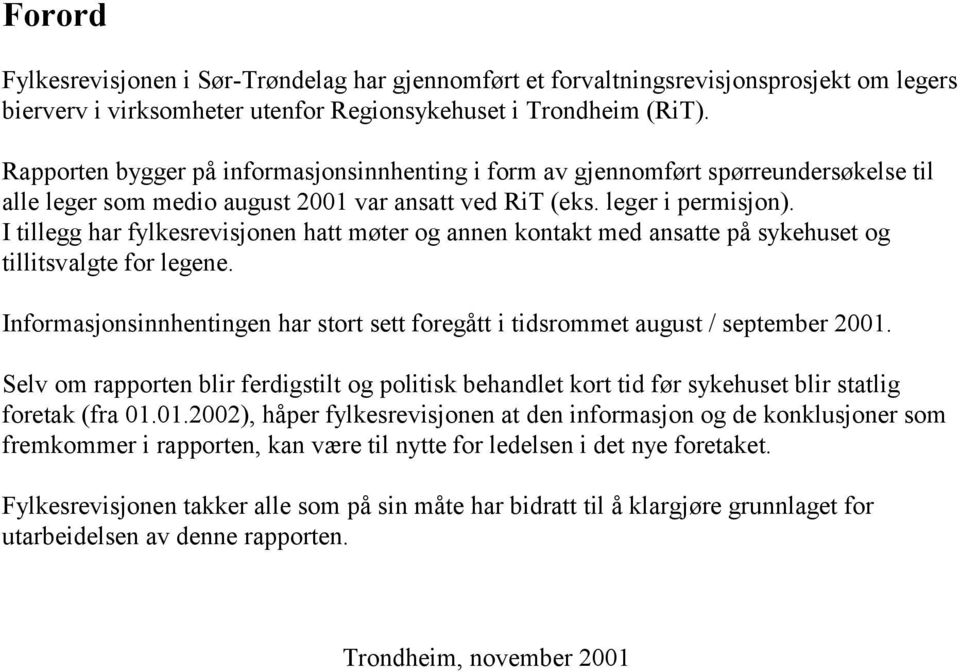 I tillegg har fylkesrevisjonen hatt møter og annen kontakt med ansatte på sykehuset og tillitsvalgte for legene. Informasjonsinnhentingen har stort sett foregått i tidsrommet august / september 2001.