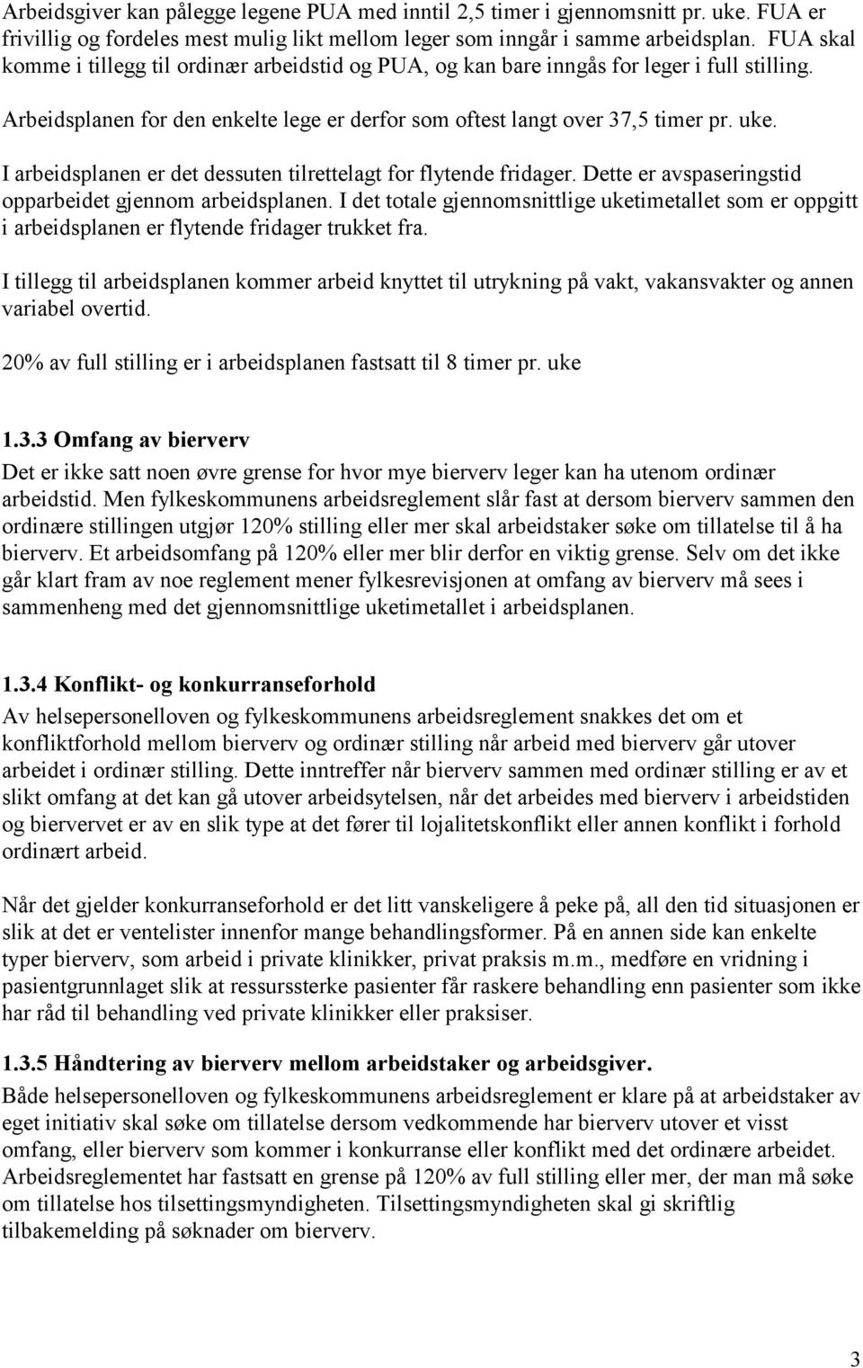 I arbeidsplanen er det dessuten tilrettelagt for flytende fridager. Dette er avspaseringstid opparbeidet gjennom arbeidsplanen.