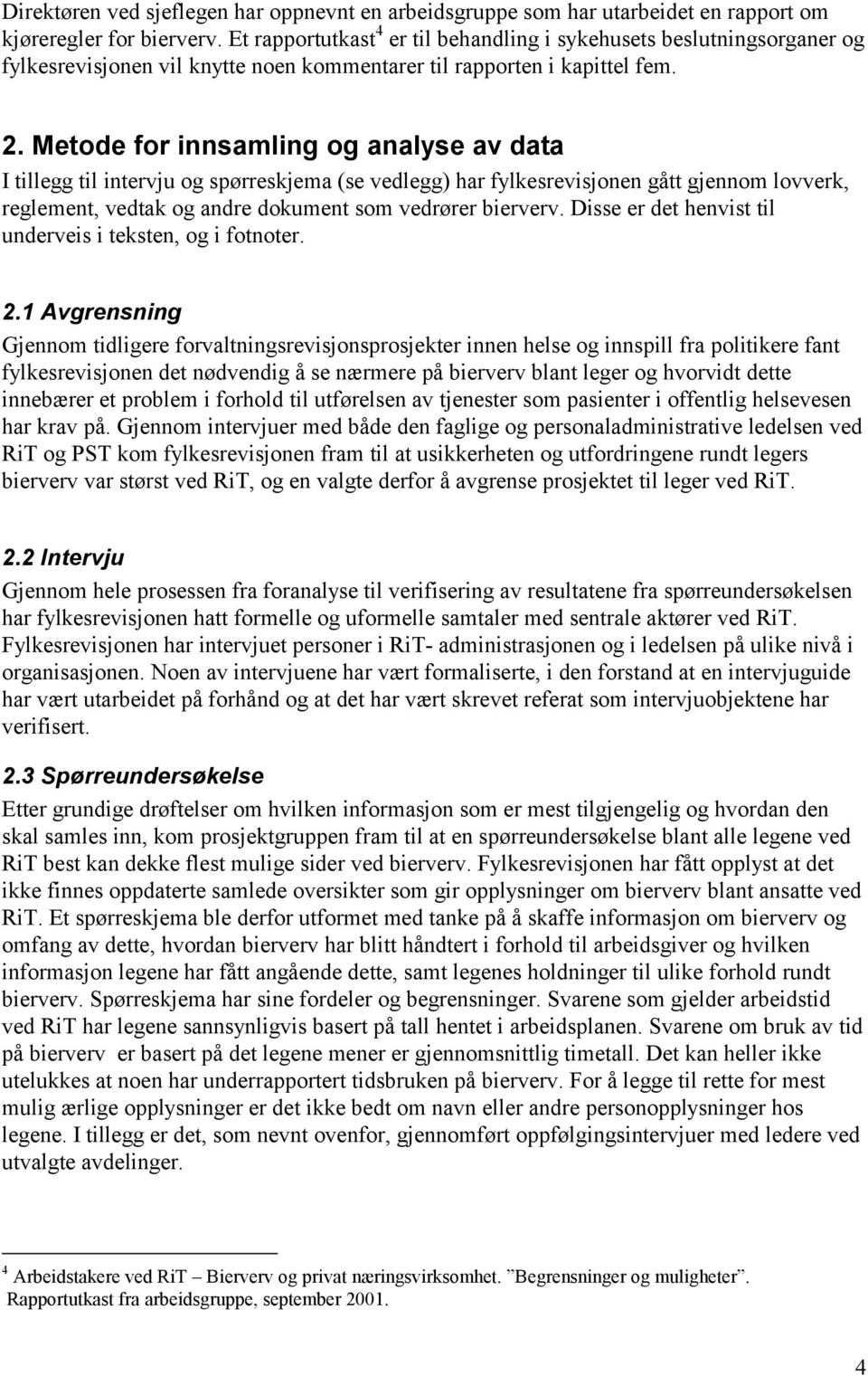 Metode for innsamling og analyse av data I tillegg til intervju og spørreskjema (se vedlegg) har fylkesrevisjonen gått gjennom lovverk, reglement, vedtak og andre dokument som vedrører bierverv.