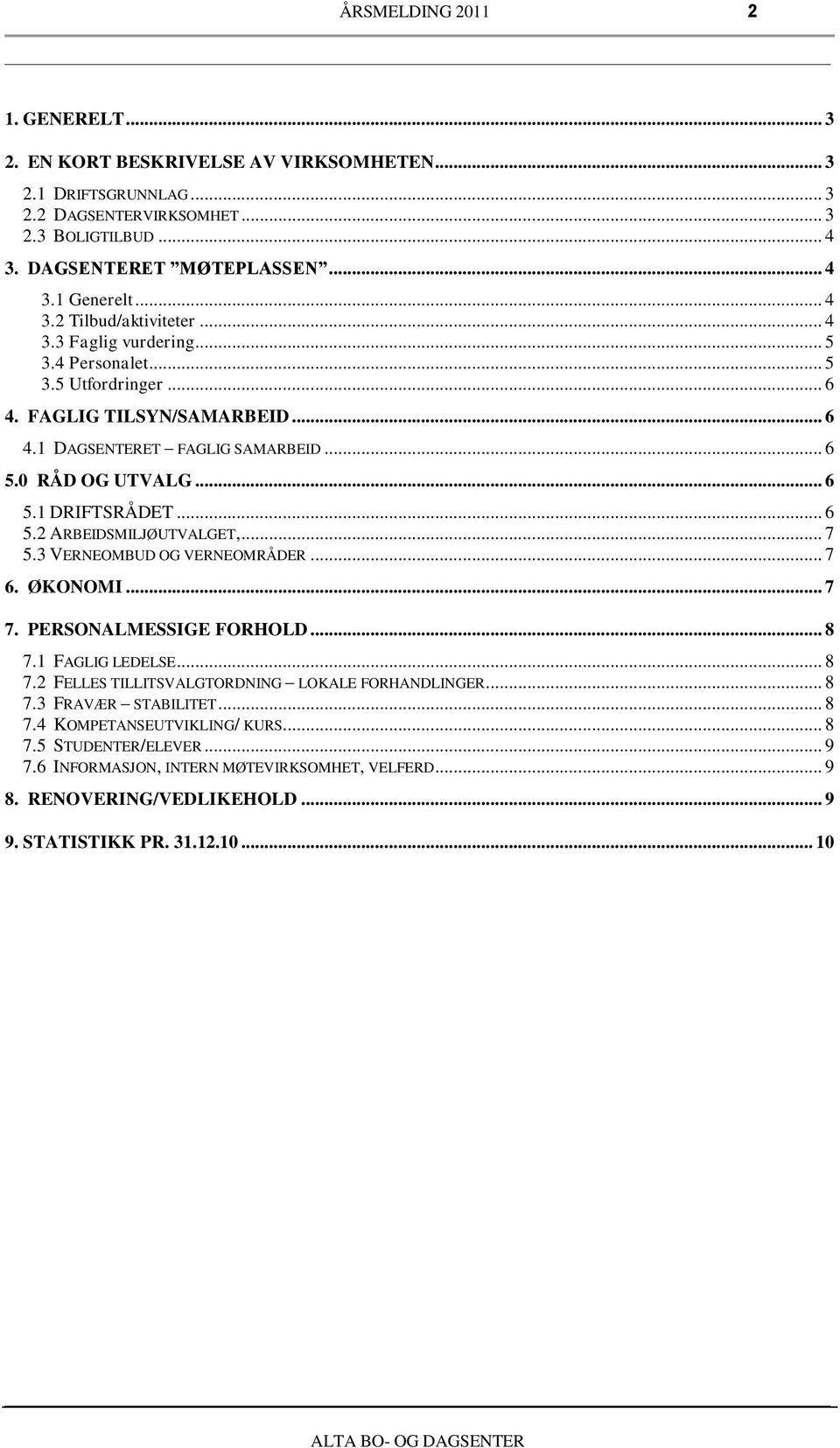 .. 7 5.3 VERNEOMBUD OG VERNEOMRÅDER... 7 6. ØKONOMI... 7 7. PERSONALMESSIGE FORHOLD... 8 7. FAGLIG LEDELSE... 8 7.2 FELLES TILLITSVALGTORDNING LOKALE FORHANDLINGER... 8 7.3 FRAVÆR STABILITET... 8 7.4 KOMPETANSEUTVIKLING/ KURS.